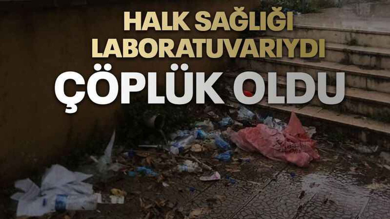 Halk Sağlığı Laboratuvarıydı, çöplük oldu
